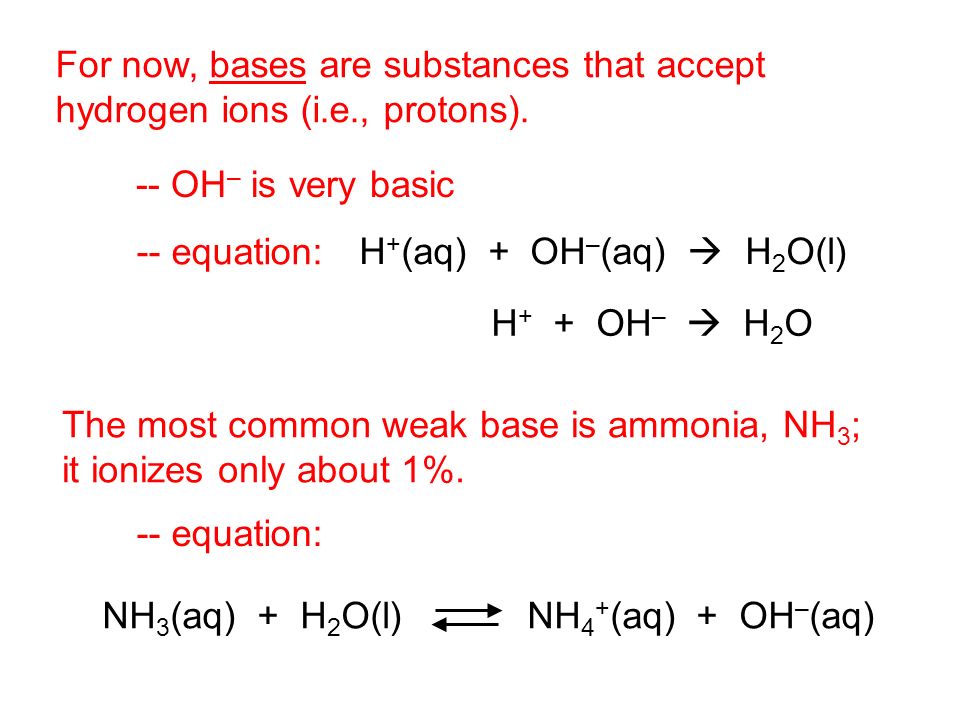 For now, bases are substances that accept hydrogen ions (i.e., protons).