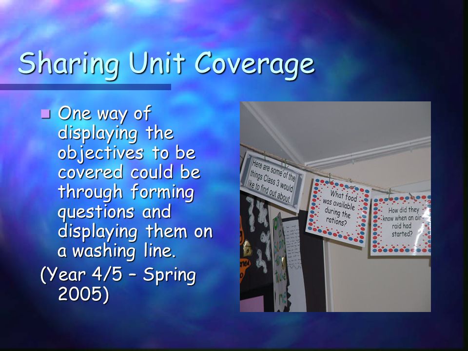 Sharing Unit Coverage Each term the Class look together at the main subject in their topic e.g.