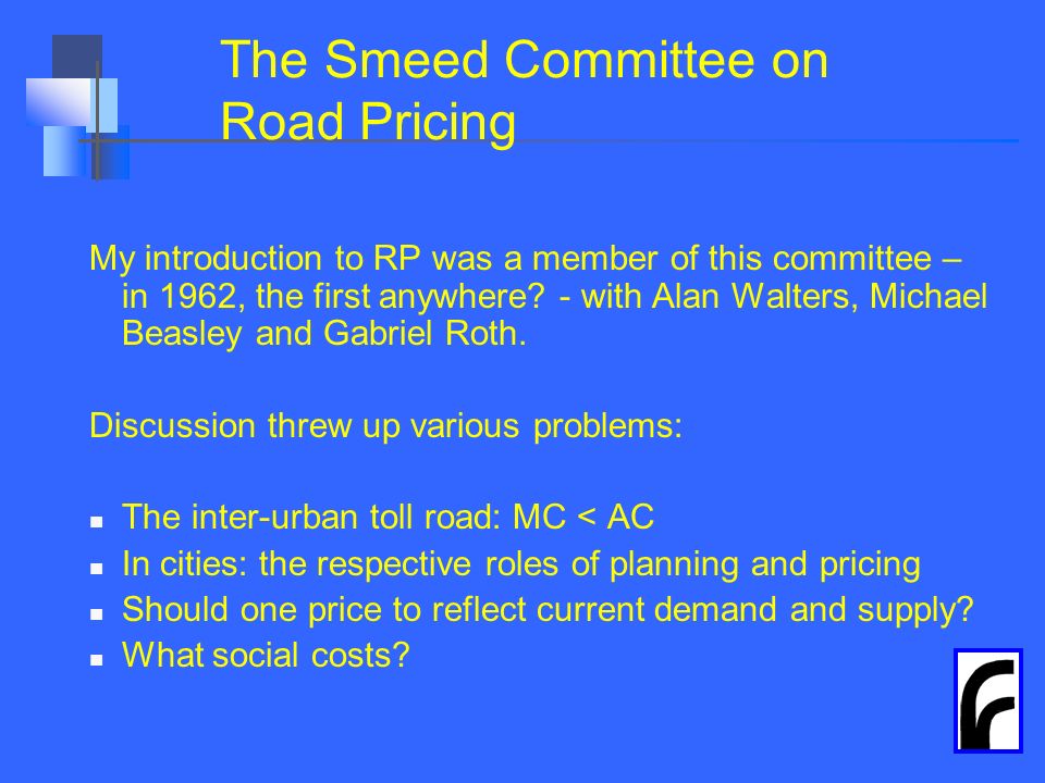 The Smeed Committee on Road Pricing My introduction to RP was a member of this committee – in 1962, the first anywhere.