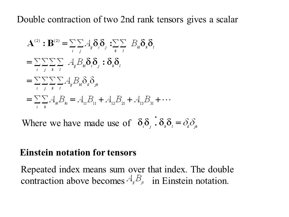 Double contraction of two 2nd rank tensors gives a scalar Einstein notation for tensors Repeated index means sum over that index.
