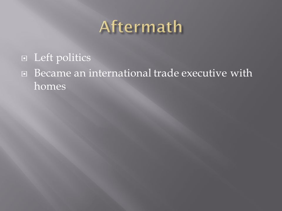  Left politics  Became an international trade executive with homes