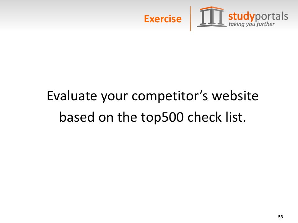 Evaluate your competitor’s website based on the top500 check list. 53 Exercise