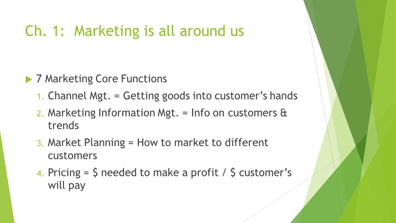 Ch. 1: Marketing is all around us  7 Marketing Core Functions 1.