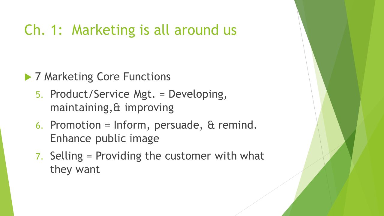 Ch. 1: Marketing is all around us  7 Marketing Core Functions 5.