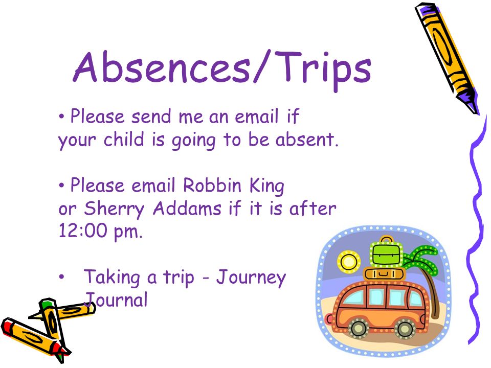 Absences/Trips Please send me an  if your child is going to be absent.