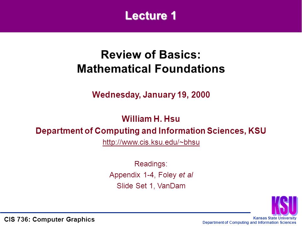 Kansas State University Department of Computing and Information Sciences CIS 736: Computer Graphics Wednesday, January 19, 2000 William H.