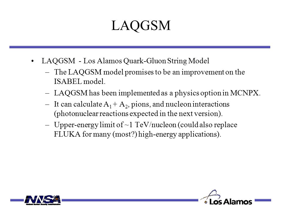 LAQGSM LAQGSM - Los Alamos Quark-Gluon String Model –The LAQGSM model promises to be an improvement on the ISABEL model.