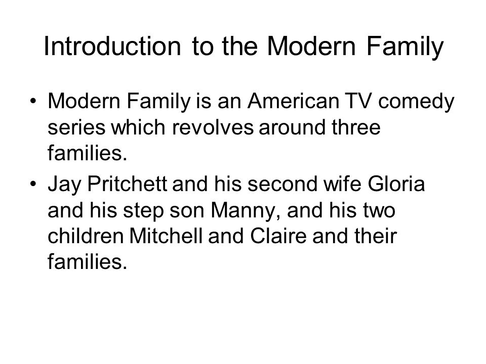 Introduction to the Modern Family Modern Family is an American TV comedy series which revolves around three families.