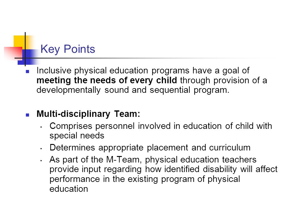Key Points Inclusive physical education programs have a goal of meeting the needs of every child through provision of a developmentally sound and sequential program.
