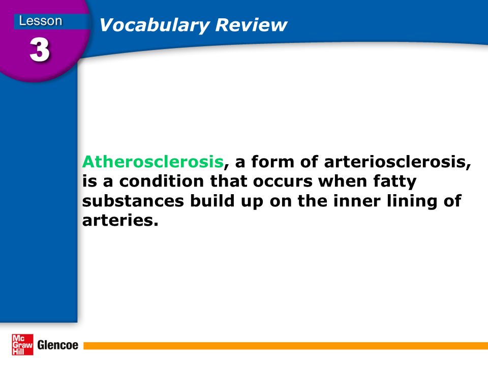 Vocabulary Review Atherosclerosis, a form of arteriosclerosis, is a condition that occurs when fatty substances build up on the inner lining of arteries.