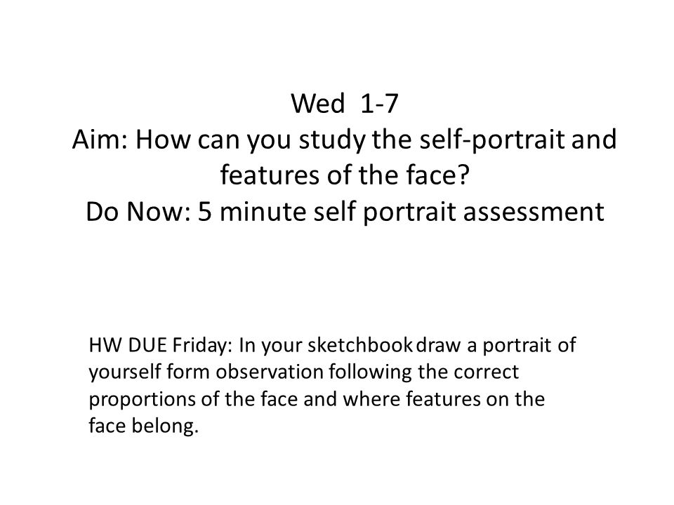 Wed 1-7 Aim: How can you study the self-portrait and features of the face.