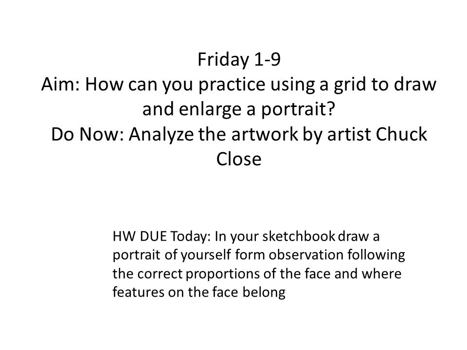 Friday 1-9 Aim: How can you practice using a grid to draw and enlarge a portrait.