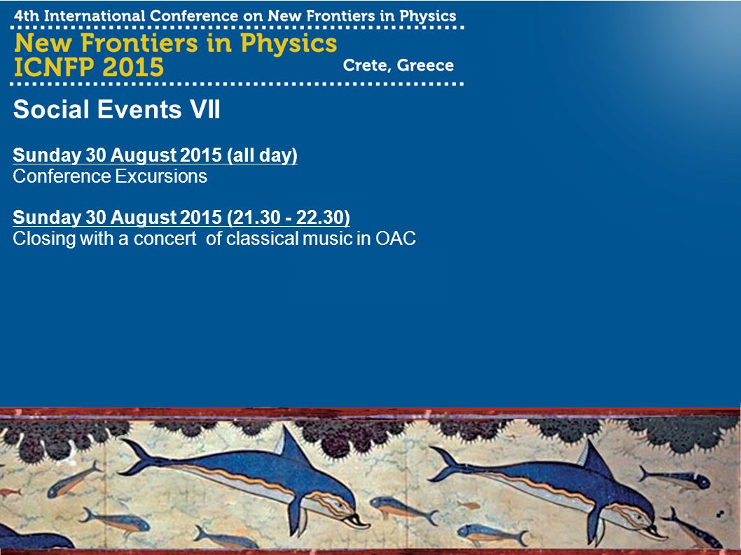 Social Events VII Sunday 30 August 2015 (all day) Conference Excursions Sunday 30 August 2015 ( ) Closing with a concert of classical music in OAC