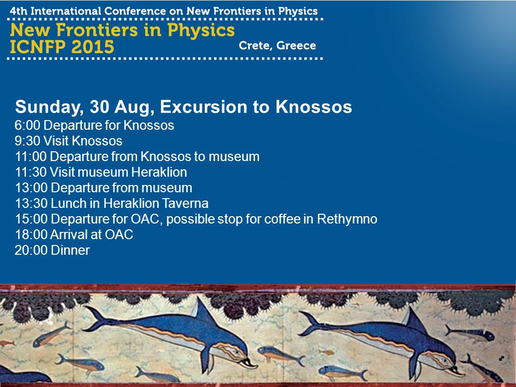 Sunday, 30 Aug, Excursion to Knossos 6:00 Departure for Knossos 9:30 Visit Knossos 11:00 Departure from Knossos to museum 11:30 Visit museum Heraklion 13:00 Departure from museum 13:30 Lunch in Heraklion Taverna 15:00 Departure for OAC, possible stop for coffee in Rethymno 18:00 Arrival at OAC 20:00 Dinner