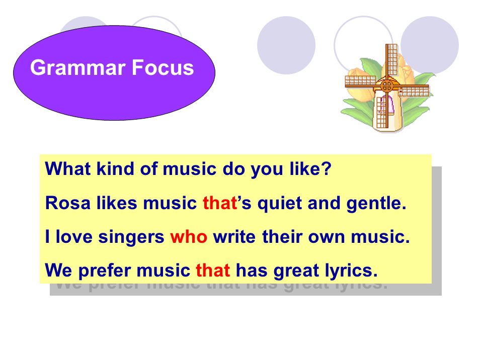Grammar Focus What kind of music do you like. Rosa likes music that’s quiet and gentle.
