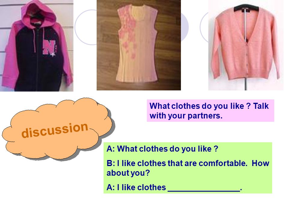 discussion What clothes do you like . Talk with your partners.