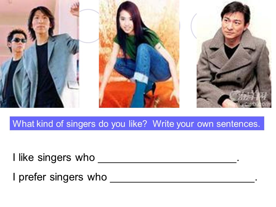 What kind of singers do you like. Write your own sentences.