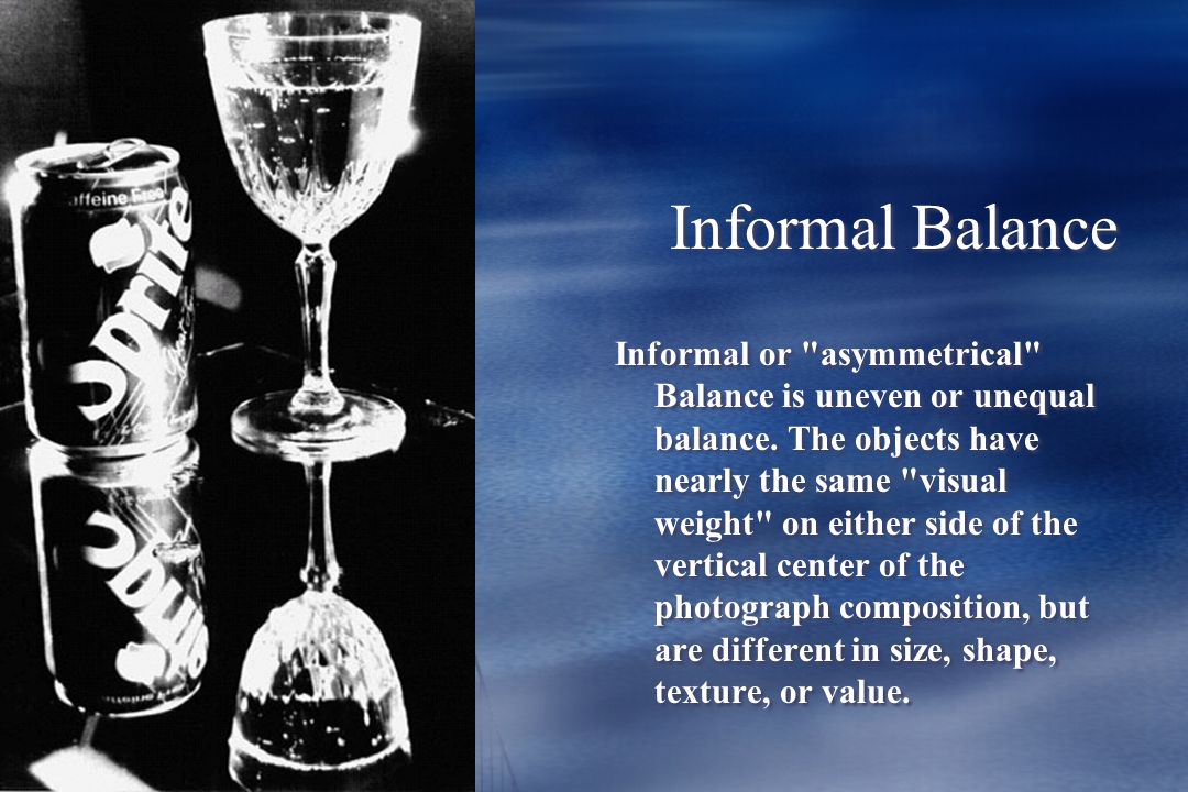 Formal Balance Formal balance is equal or symmetrical balance.