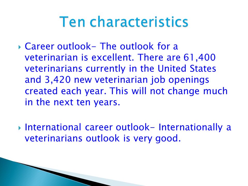  Career outlook- The outlook for a veterinarian is excellent.
