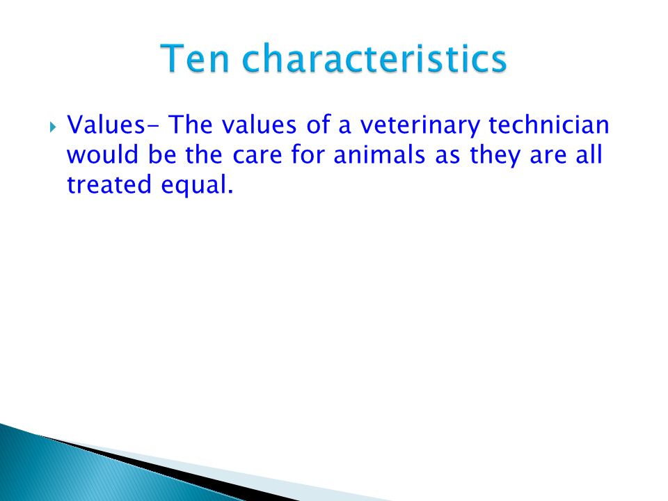  Values- The values of a veterinary technician would be the care for animals as they are all treated equal.