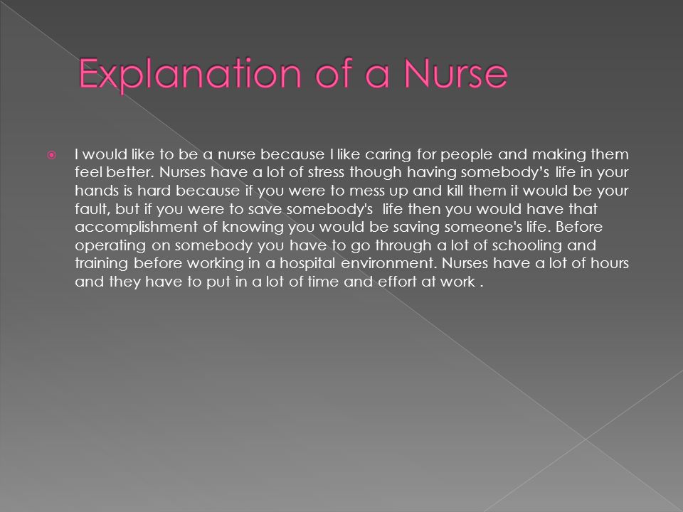  I would like to be a nurse because I like caring for people and making them feel better.