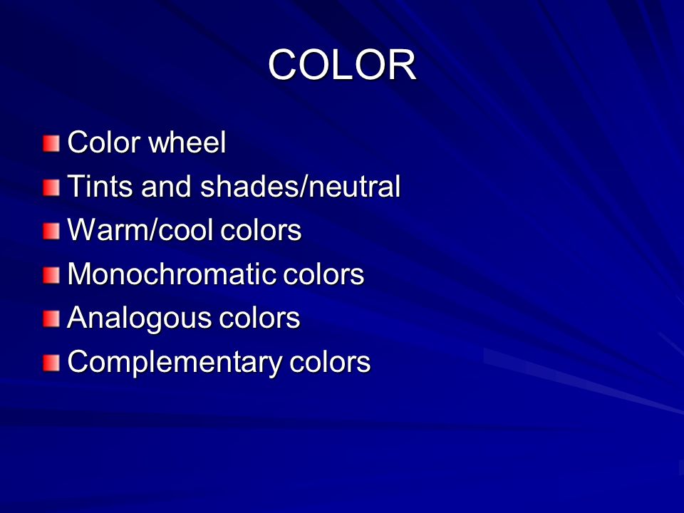 COLOR Color wheel Tints and shades/neutral Warm/cool colors Monochromatic colors Analogous colors Complementary colors