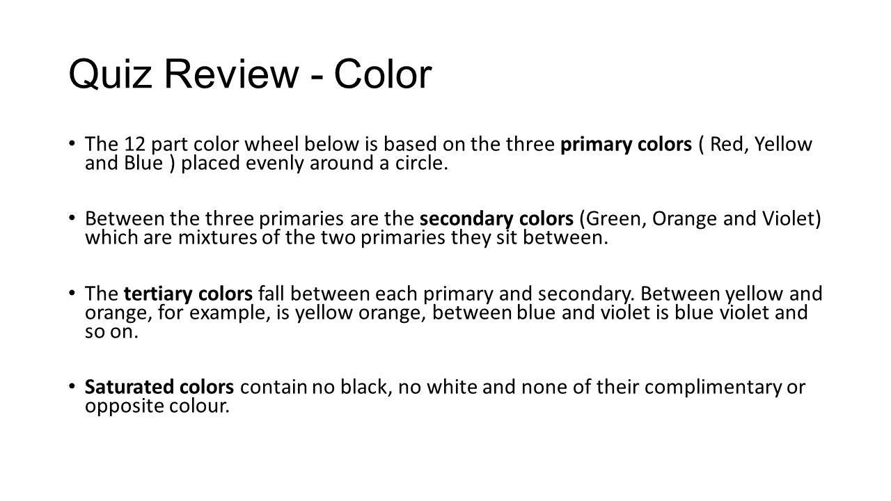 Quiz Review - Color The 12 part color wheel below is based on the three primary colors ( Red, Yellow and Blue ) placed evenly around a circle.