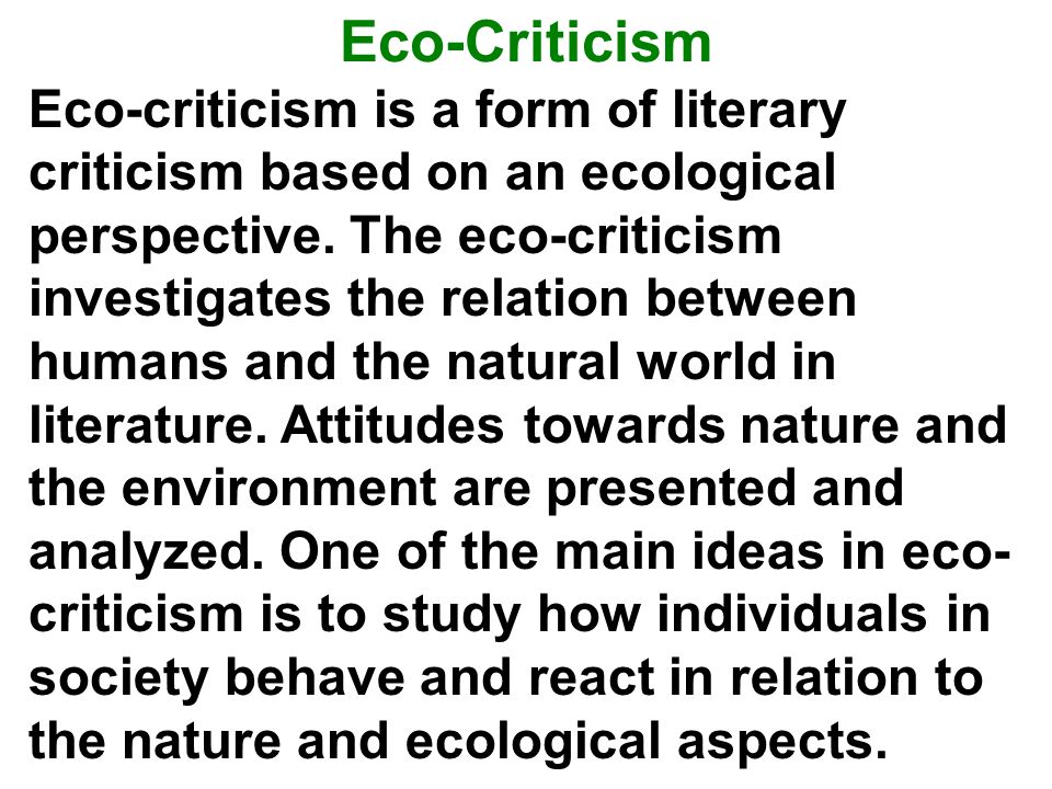 Eco-criticism is a form of literary criticism based on an ecological perspective.