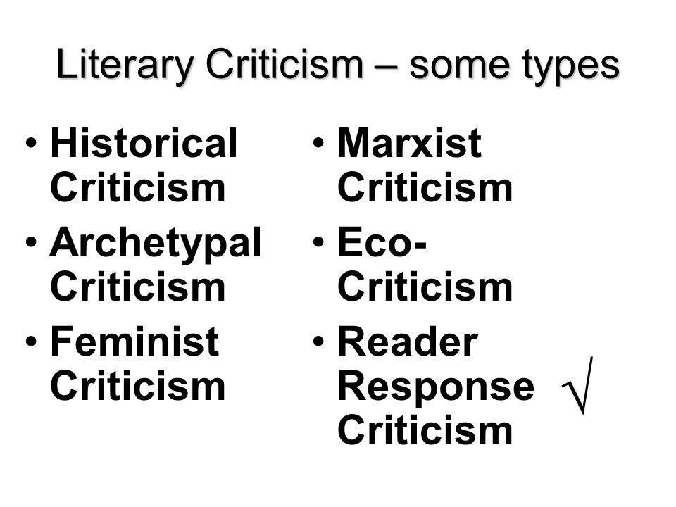 Literary Criticism – some types Historical Criticism Archetypal Criticism Feminist Criticism Marxist Criticism Eco- Criticism Reader Response Criticism √