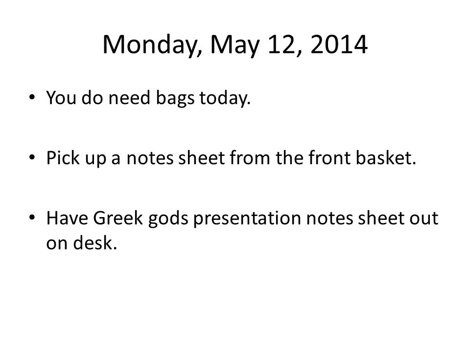 Monday, May 12, 2014 You do need bags today. Pick up a notes sheet from the front basket.