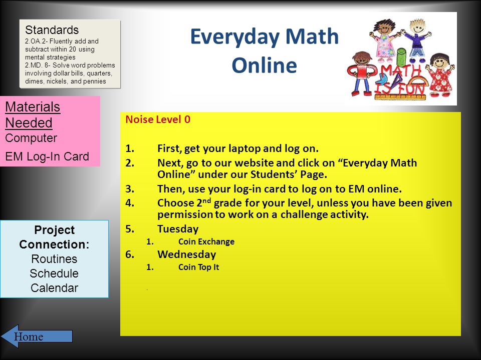 Everyday Math Online Noise Level 0 1.First, get your laptop and log on.
