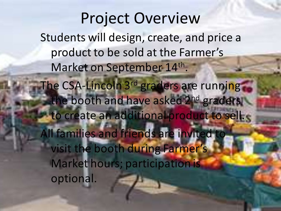 Project Overview Students will design, create, and price a product to be sold at the Farmer’s Market on September 14 th.