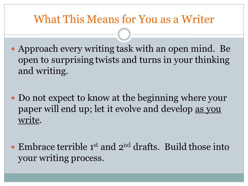 What This Means for You as a Writer Approach every writing task with an open mind.