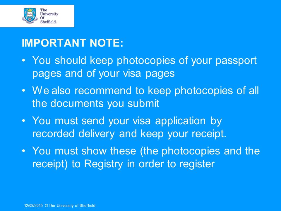IMPORTANT NOTE: You should keep photocopies of your passport pages and of your visa pages We also recommend to keep photocopies of all the documents you submit You must send your visa application by recorded delivery and keep your receipt.