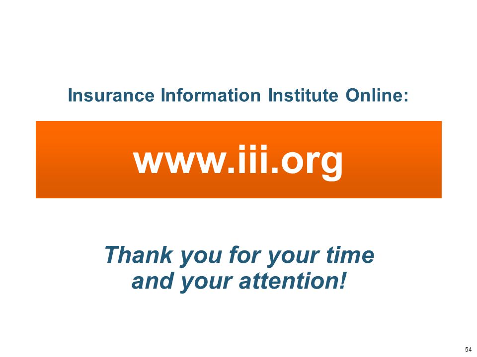 Thank you for your time and your attention! Insurance Information Institute Online: 54