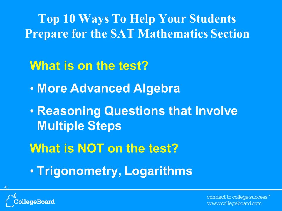 40 Top 10 Ways To Help Your Students Prepare for the SAT Mathematics Section 8Understand what content could appear on the SAT and what content will NOT appear on the SAT