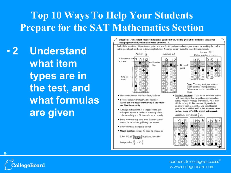 48 Top 10 Ways To Help Your Students Prepare for the SAT Mathematics Section 2Understand the item types in the test, and what formulas are given You should NOT be using test time reading directions.