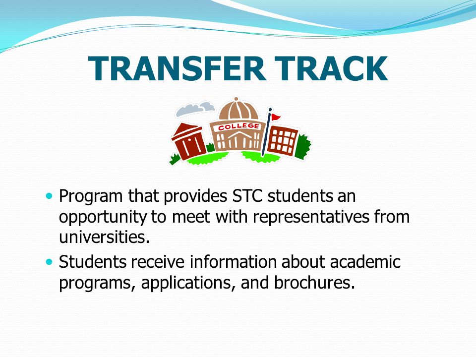 TRANSFER TRACK Program that provides STC students an opportunity to meet with representatives from universities.