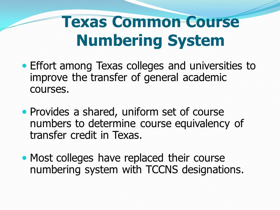 Texas Common Course Numbering System Effort among Texas colleges and universities to improve the transfer of general academic courses.