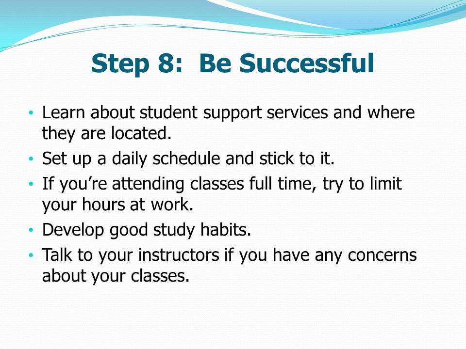 Step 8: Be Successful Learn about student support services and where they are located.