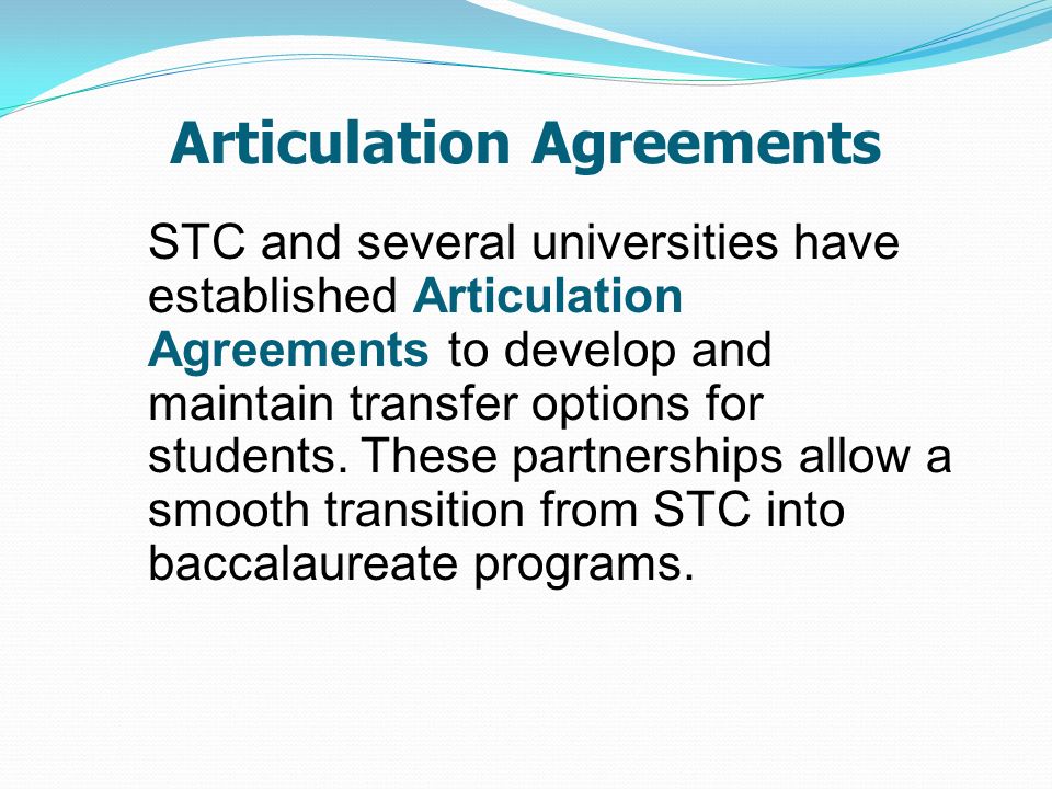 Articulation Agreements STC and several universities have established Articulation Agreements to develop and maintain transfer options for students.