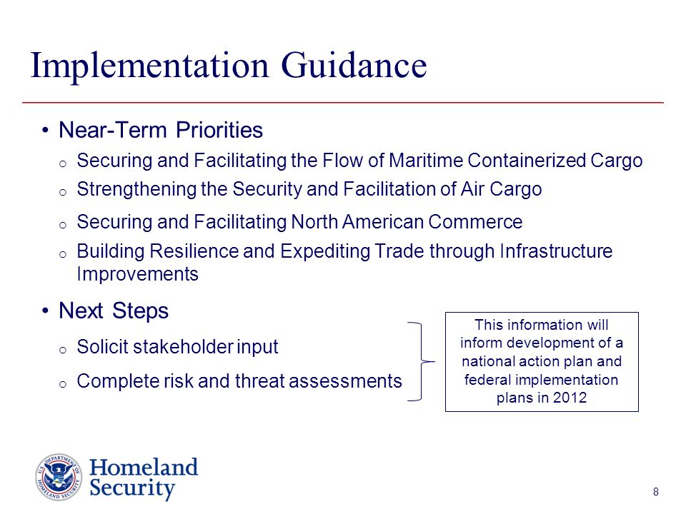 Presenter’s Name June 17, 2003 Implementation Guidance Near-Term Priorities o Securing and Facilitating the Flow of Maritime Containerized Cargo o Strengthening the Security and Facilitation of Air Cargo o Securing and Facilitating North American Commerce o Building Resilience and Expediting Trade through Infrastructure Improvements Next Steps o Solicit stakeholder input o Complete risk and threat assessments 8 This information will inform development of a national action plan and federal implementation plans in 2012