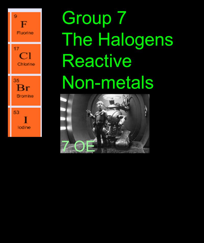 Group 7 The Halogens Reactive Non-metals 7 OE