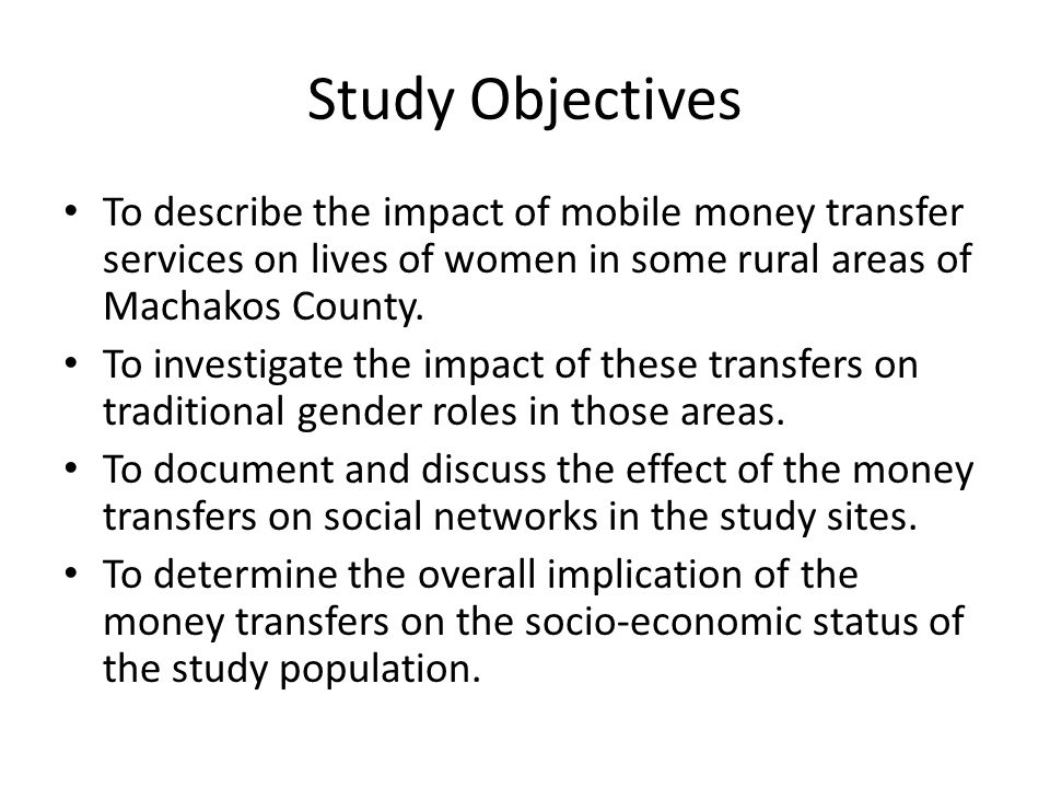 Study Objectives To describe the impact of mobile money transfer services on lives of women in some rural areas of Machakos County.