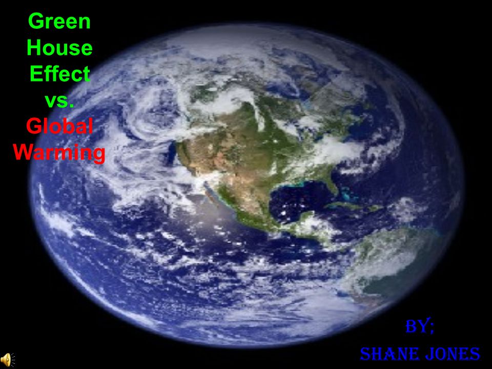 Green House Effect vs. Global Warming By; Shane Jones