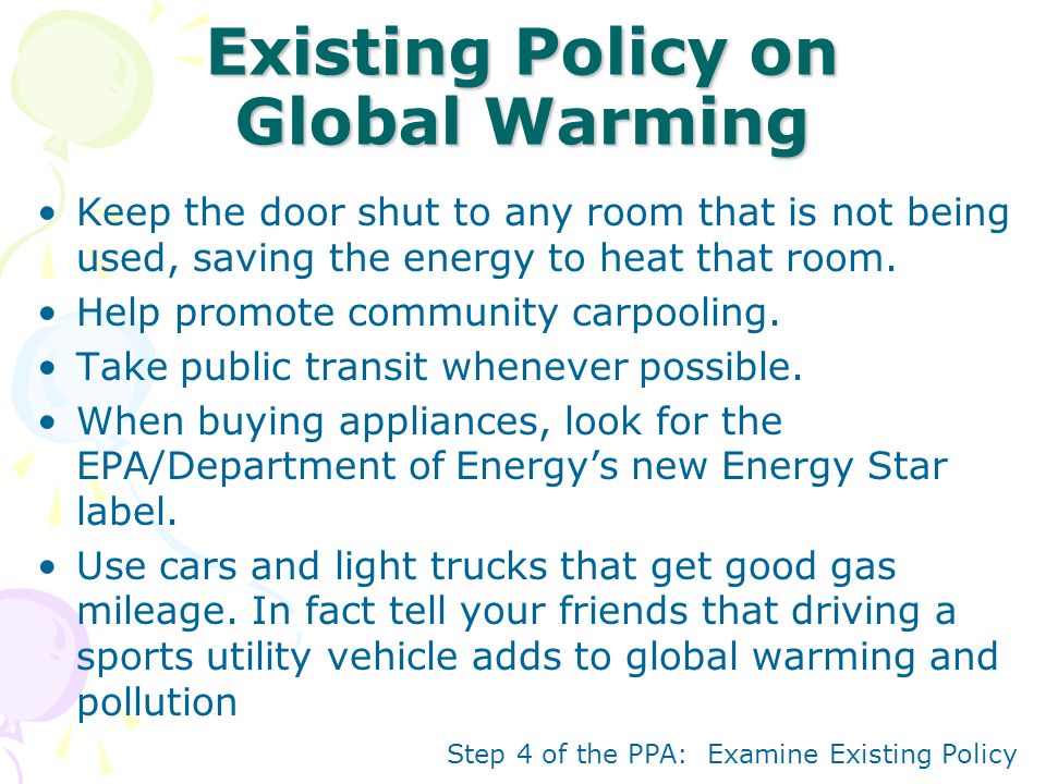 Existing Policy on Global Warming Keep the door shut to any room that is not being used, saving the energy to heat that room.