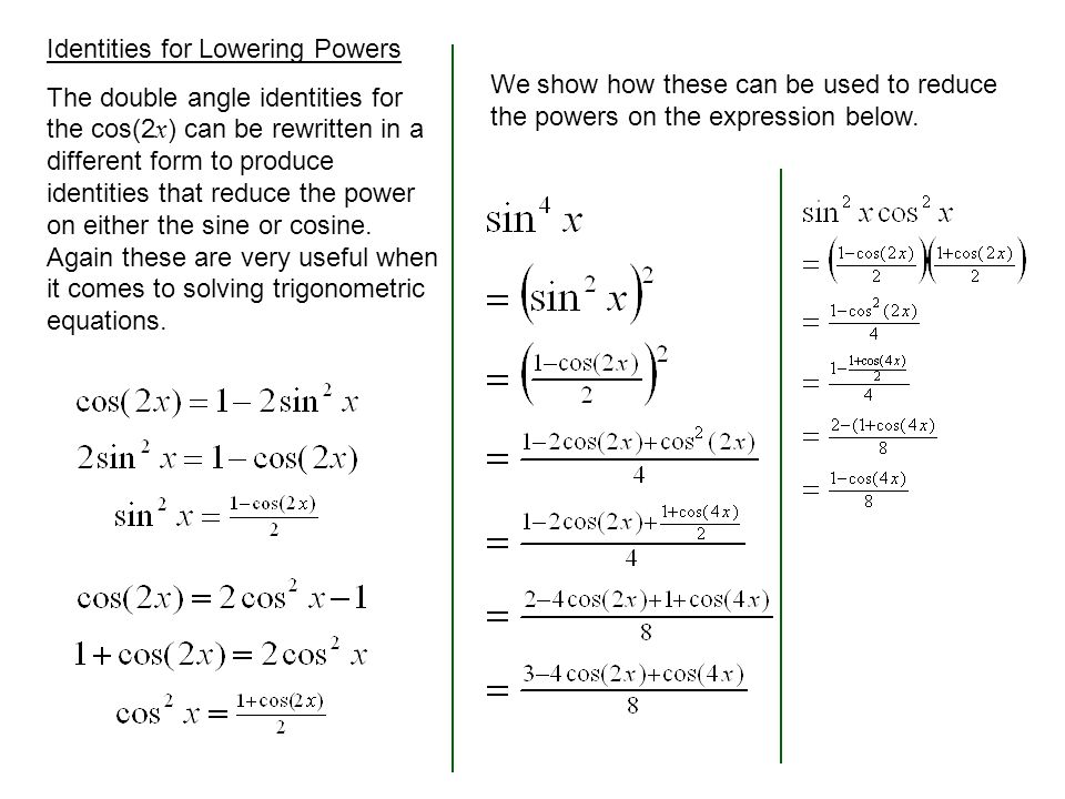 Identities for Lowering Powers The double angle identities for the cos(2 x ) can be rewritten in a different form to produce identities that reduce the power on either the sine or cosine.