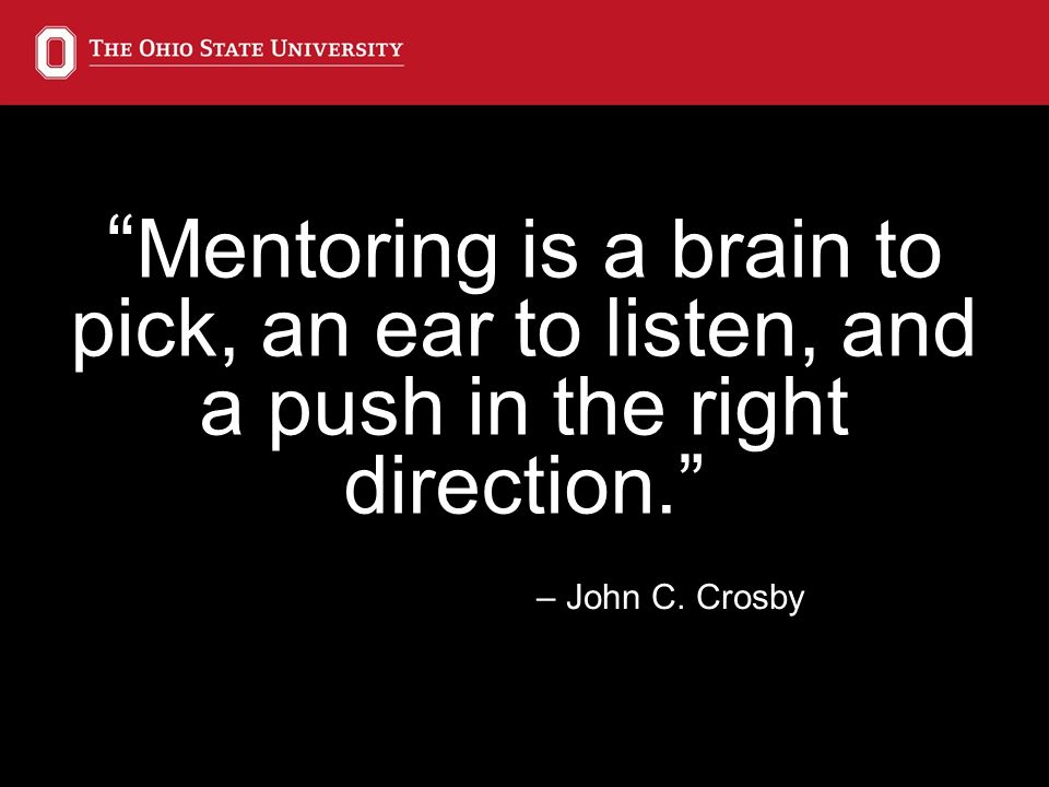 Mentoring is a brain to pick, an ear to listen, and a push in the right direction. – John C.