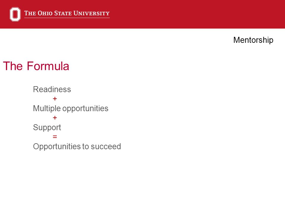 The Formula Mentorship Readiness + Multiple opportunities + Support = Opportunities to succeed