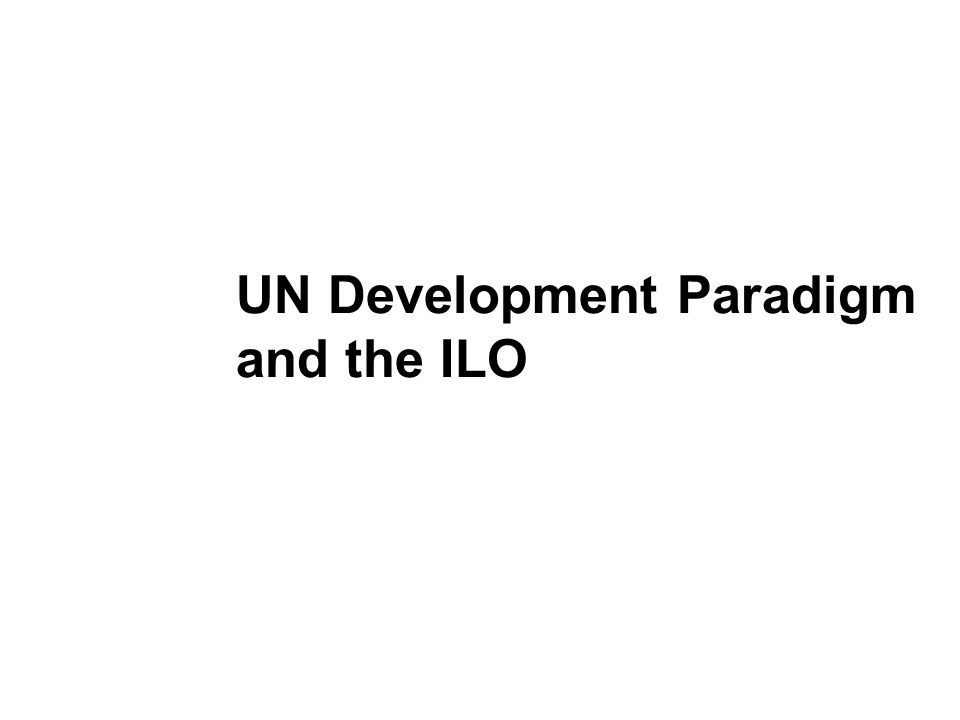UN Development Paradigm and the ILO